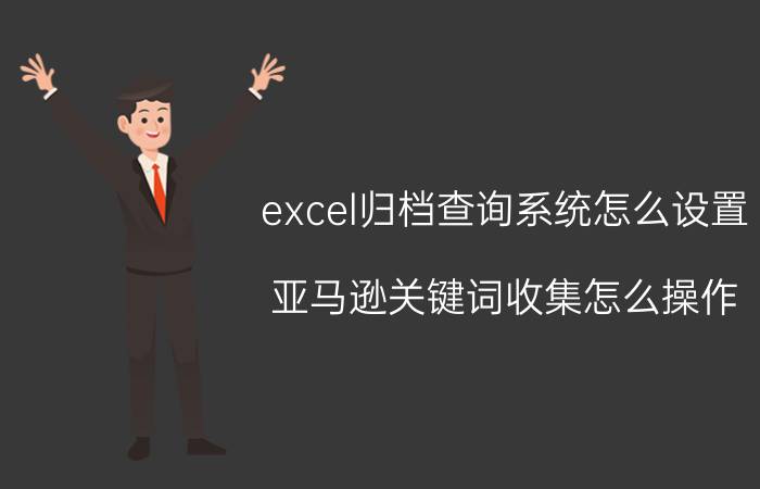 excel归档查询系统怎么设置 亚马逊关键词收集怎么操作？